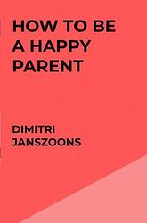 Foto van How to be a happy parent - dimitri janszoons - ebook