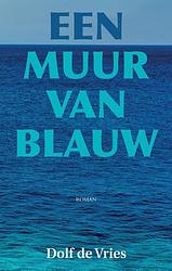 Foto van Een muur van blauw - dolf de vries - ebook (9789038927589)