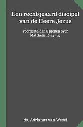 Foto van Een rechtgeaard discipel van de heere jezus - adrianus van wesel - paperback (9789403612140)