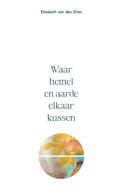 Foto van Waar hemel en aarde elkaar kussen - elizabeth van den dries - paperback (9789464439953)