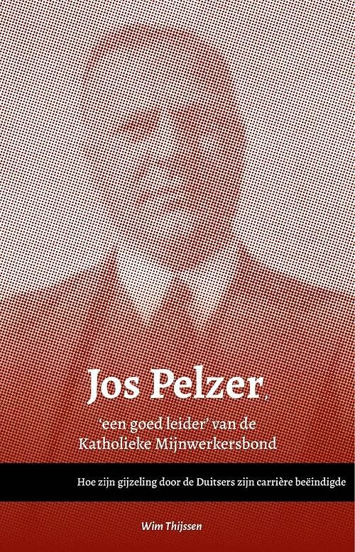 Foto van Jos pelzer, 'seen goed leider' van de katholieke mijnwerkersbond - wim thijssen - paperback (9789079226931)