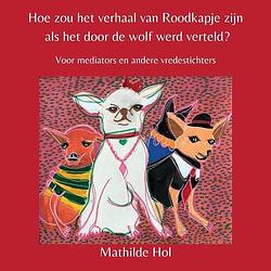 Foto van Hoe zou het verhaal van roodkapje zijn als het door de wolf werd verteld? - mathilde hol - paperback (9789464431285)