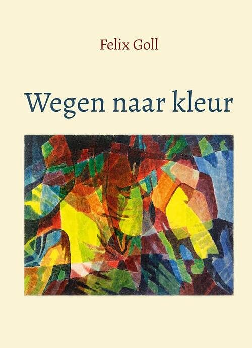 Foto van Wegen naar kleur - felix goll - hardcover (9789492326423)