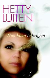 Foto van Niet klein te krijgen - hetty luiten - ebook (9789020531909)