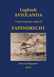 Foto van Logboek aviolanda en het verdwenen vliegveld papendrecht deel v - pieter van wijngaarden - hardcover (9789463457903)