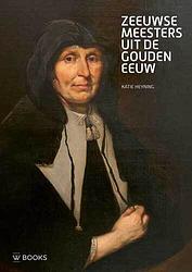 Foto van Zeeuwse meesters uit de gouden eeuw - katie heyning - paperback (9789462582644)