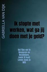 Foto van Ik stopte met werken, wat ga jij doen met je geld? - gabriella van dijk - ebook