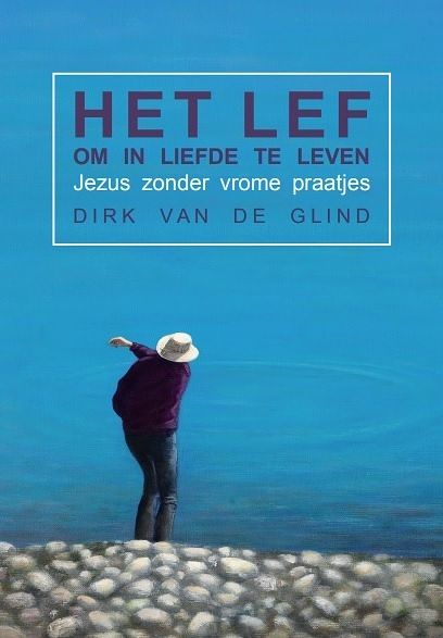 Foto van Het lef om in liefde te leven - dirk van de glind - paperback (9789083133409)